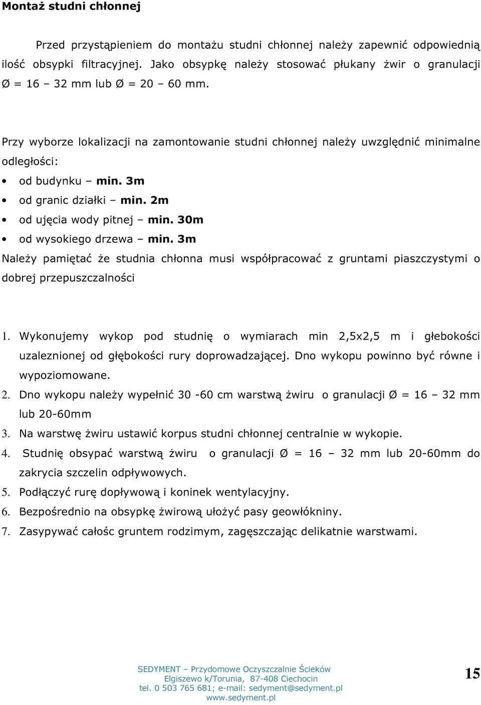 3m od granic działki min. 2m od ujęcia wody pitnej min. 30m od wysokiego drzewa min. 3m Należy pamiętać że studnia chłonna musi współpracować z gruntami piaszczystymi o dobrej przepuszczalności 1.