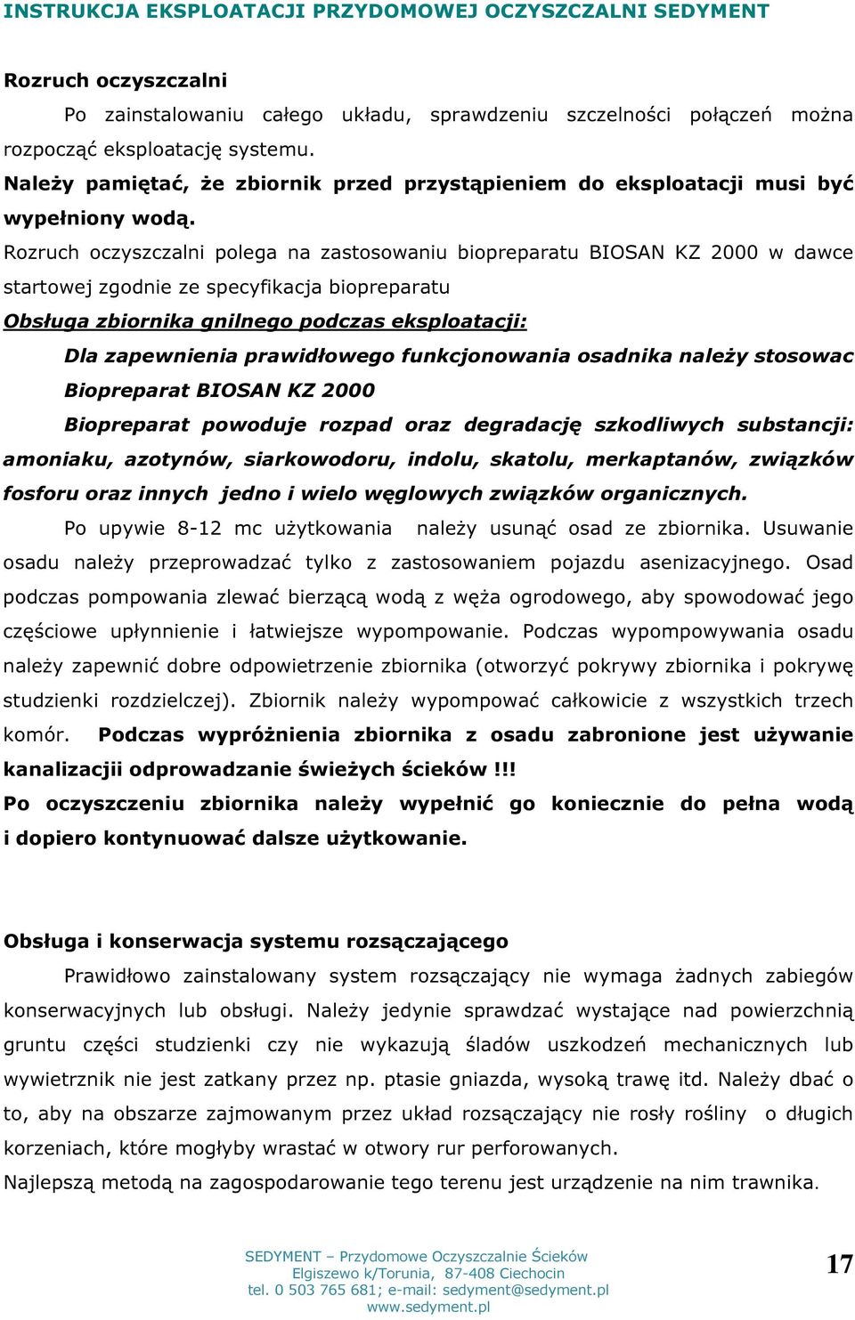 Rozruch oczyszczalni polega na zastosowaniu biopreparatu BIOSAN KZ 2000 w dawce startowej zgodnie ze specyfikacja biopreparatu Obsługa zbiornika gnilnego podczas eksploatacji: Dla zapewnienia