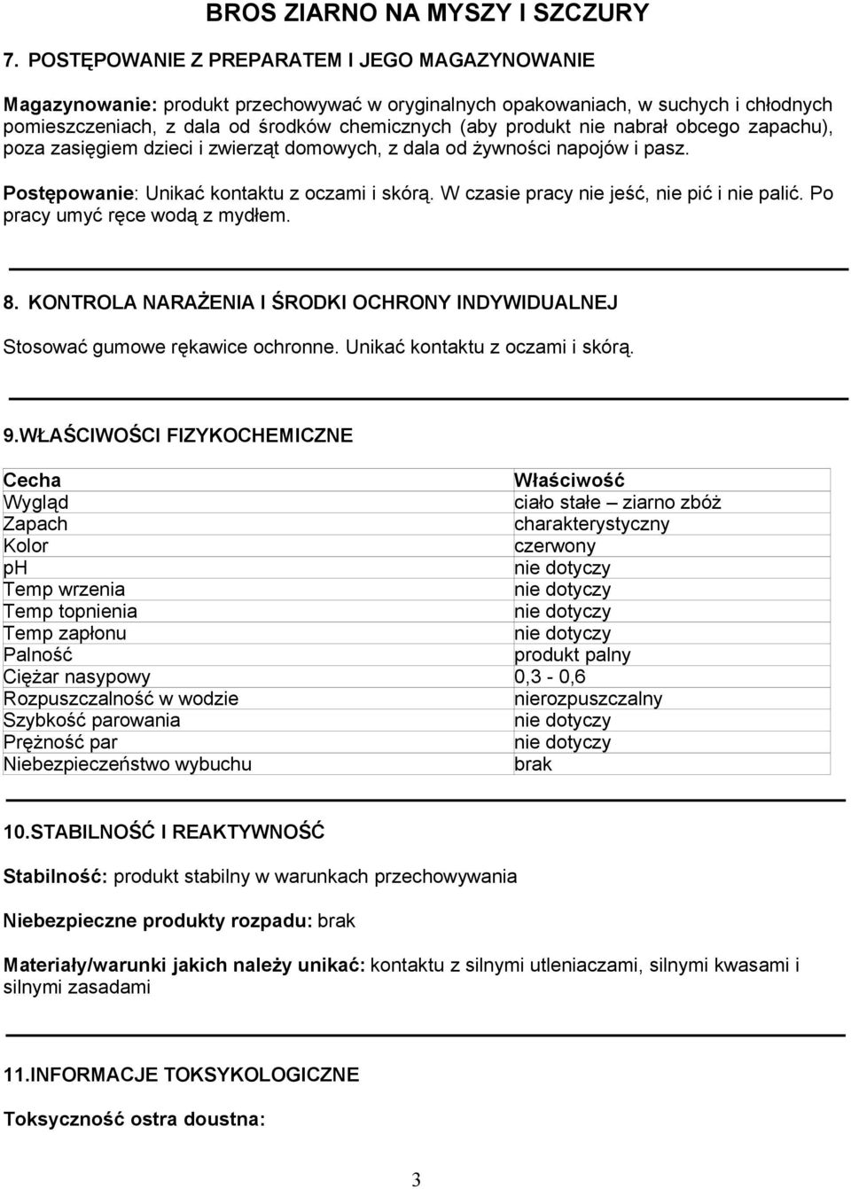 Po pracy umyć ręce wodą z mydłem. 8. KONTROLA NARAŻENIA I ŚRODKI OCHRONY INDYWIDUALNEJ Stosować gumowe rękawice ochronne. Unikać kontaktu z oczami i skórą. 9.