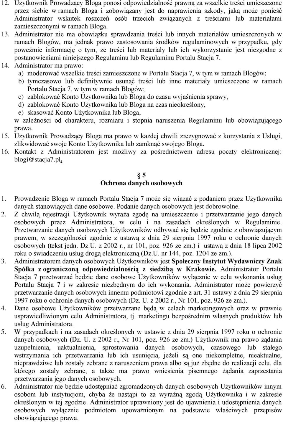Administrator nie ma obowiązku sprawdzania treści lub innych materiałów umieszczonych w ramach Blogów, ma jednak prawo zastosowania środków regulaminowych w przypadku, gdy poweźmie informację o tym,