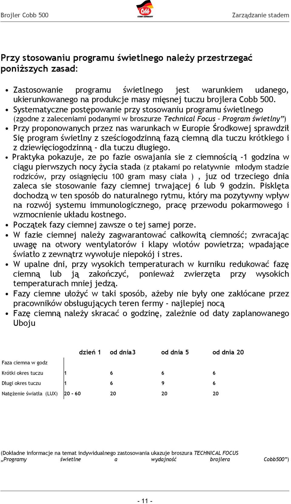 sprawdził Się program świetlny z sześciogodzinną fazą ciemną dla tuczu krótkiego i z dziewięciogodzinną - dla tuczu długiego.