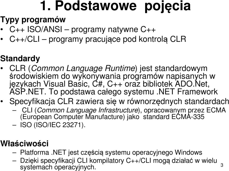 net Framework Specyfikacja CLR zawiera się w równorzędnych standardach CLI (Common Language Infrastructure), opracowanym przez ECMA (European Computer Manufacture) jako