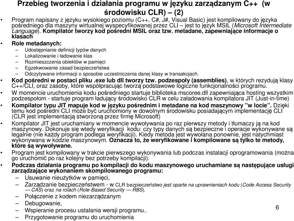 metadane, zapewniające informacje o klasach Role metadanych: Udostępnianie definicji typów danych Lokalizowanie i ładowanie klas Rozmieszczenia obiektów w pamięci Egzekwowanie zasad bezpieczeństwa