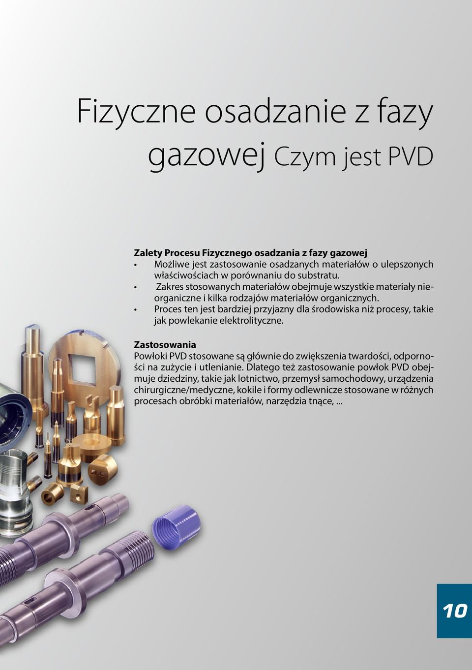 Proces ten jest bardziej przyjazny dla środowiska niż procesy, takie jak powlekanie elektrolityczne.