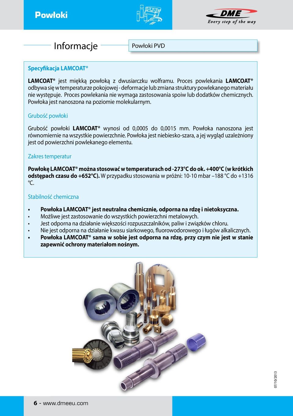 Proces powlekania nie wymaga zastosowania spoiw lub dodatków chemicznych. Powłoka jest nanoszona na poziomie molekularnym. Grubość powłoki Grubość powłoki LAMCOAT wynosi od 0,0005 do 0,0015 mm.