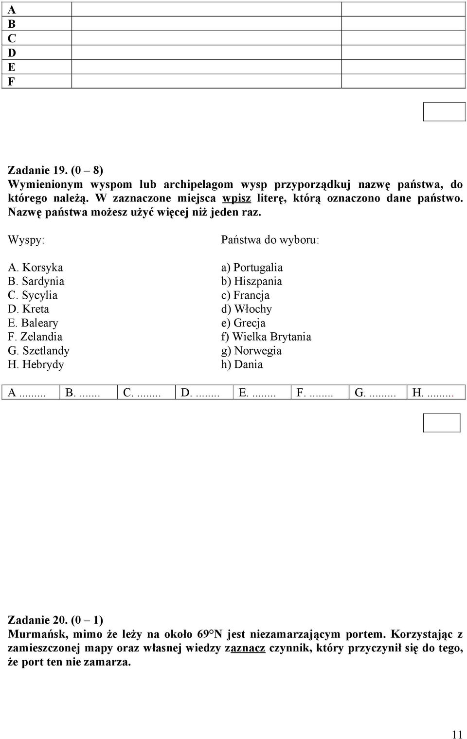 Kreta E. Baleary F. Zelandia G. Szetlandy H. Hebrydy a) Portugalia b) Hiszpania c) Francja d) Włochy e) Grecja f) Wielka Brytania g) Norwegia h) Dania A... B.... C.... D.... E.... F.... G.... H.... Zadanie 20.