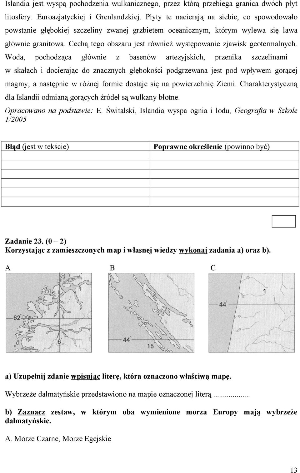 Cechą tego obszaru jest również występowanie zjawisk geotermalnych.