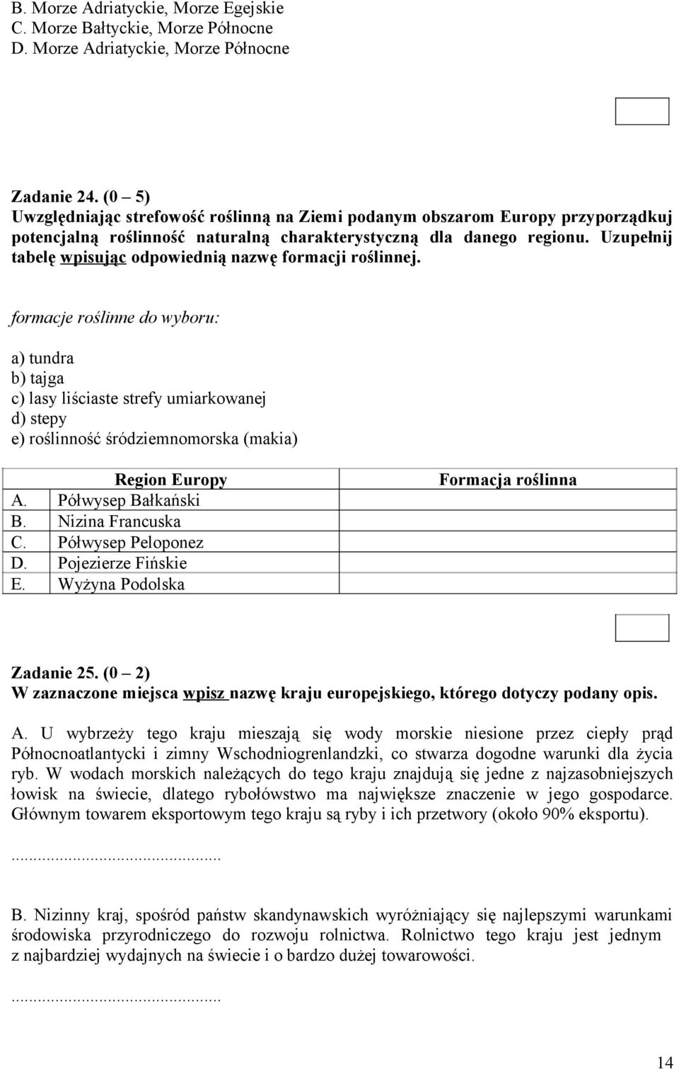 Uzupełnij tabelę wpisując odpowiednią nazwę formacji roślinnej. formacje roślinne do wyboru: a) tundra b) tajga c) lasy liściaste strefy umiarkowanej d) stepy e) roślinność śródziemnomorska (makia) A.