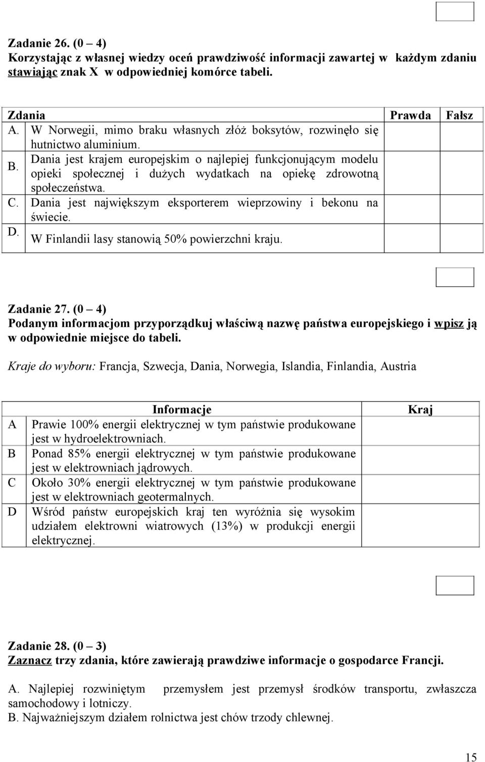 opieki społecznej i dużych wydatkach na opiekę zdrowotną społeczeństwa. C. Dania jest największym eksporterem wieprzowiny i bekonu na świecie. D. W Finlandii lasy stanowią 50% powierzchni kraju.