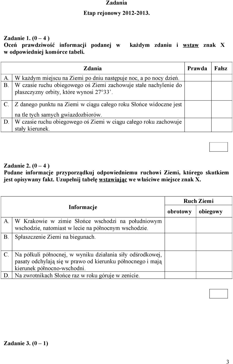 Z danego punktu na Ziemi w ciągu całego roku Słońce widoczne jest na tle tych samych gwiazdozbiorów. D. W czasie ruchu obiegowego oś Ziemi w ciągu całego roku zachowuje stały kierunek. Zadanie 2.