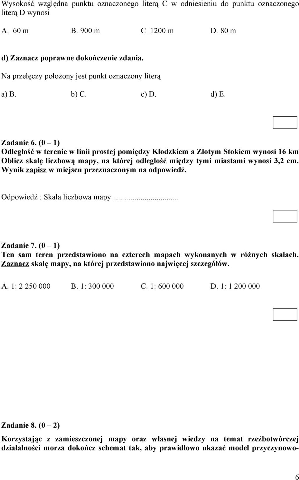 (0 1) Odległość w terenie w linii prostej pomiędzy Kłodzkiem a Złotym Stokiem wynosi 16 km Oblicz skalę liczbową mapy, na której odległość między tymi miastami wynosi 3,2 cm.