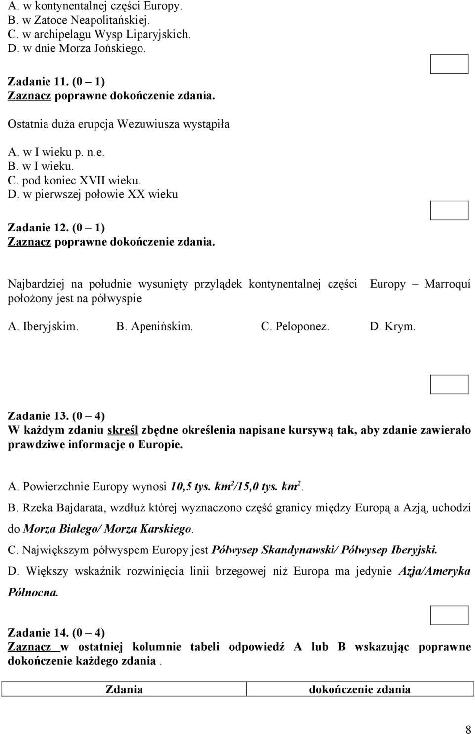 Najbardziej na południe wysunięty przylądek kontynentalnej części położony jest na półwyspie Europy Marroquí A. Iberyjskim. D. Krym. B. Apenińskim. C. Peloponez. Zadanie 13.