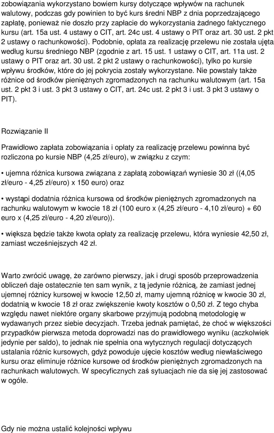 Podobnie, opłata za realizację przelewu nie została ujęta według kursu średniego NBP (zgodnie z art. 15 ust. 1 ustawy o CIT, art. 11a ust. 2 ustawy o PIT oraz art. 30 ust.