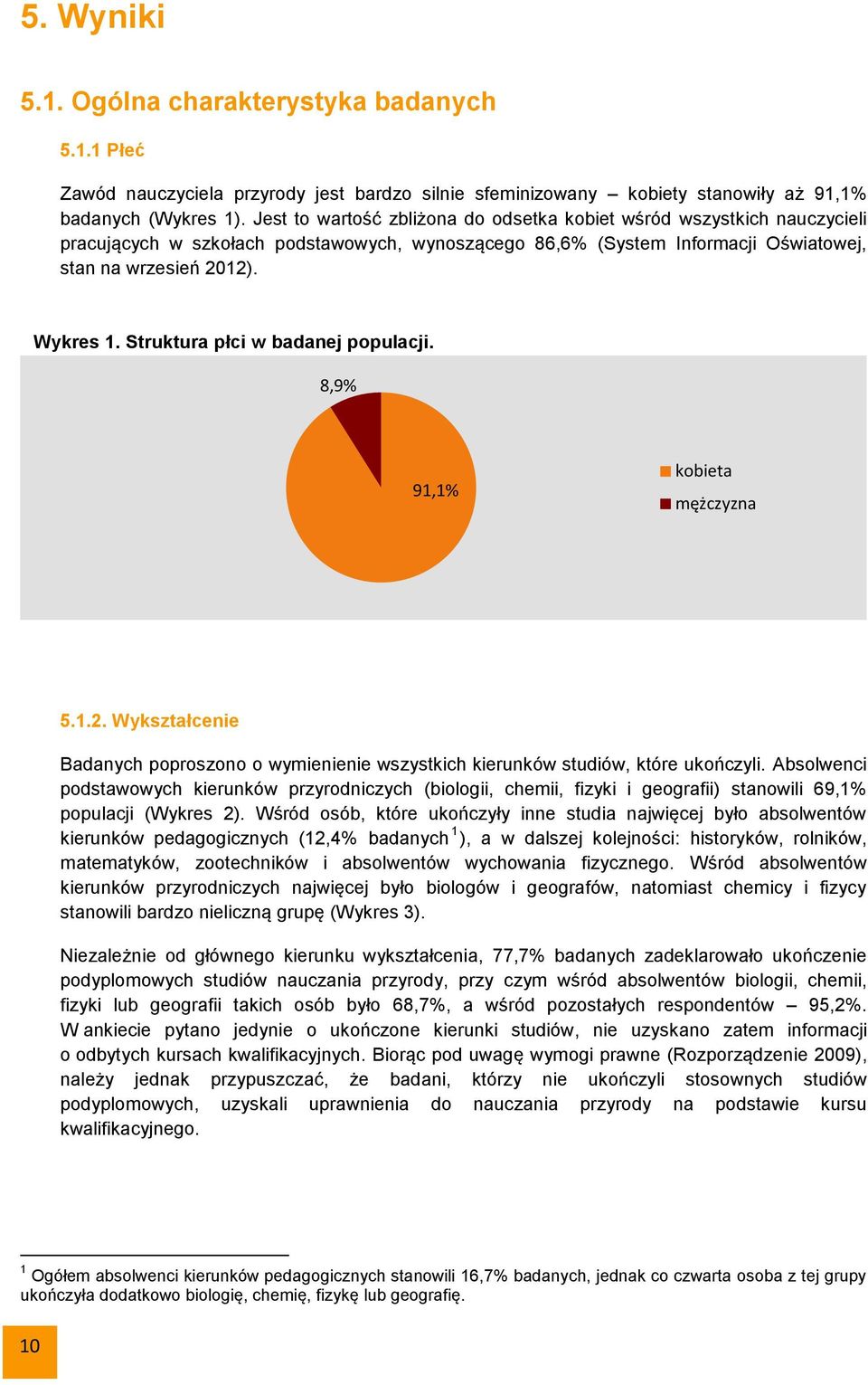 Struktura płci w badanej populacji. 8,9% 91,1% kobieta mężczyzna 5.1.2. Wykształcenie Badanych poproszono o wymienienie wszystkich kierunków studiów, które ukończyli.