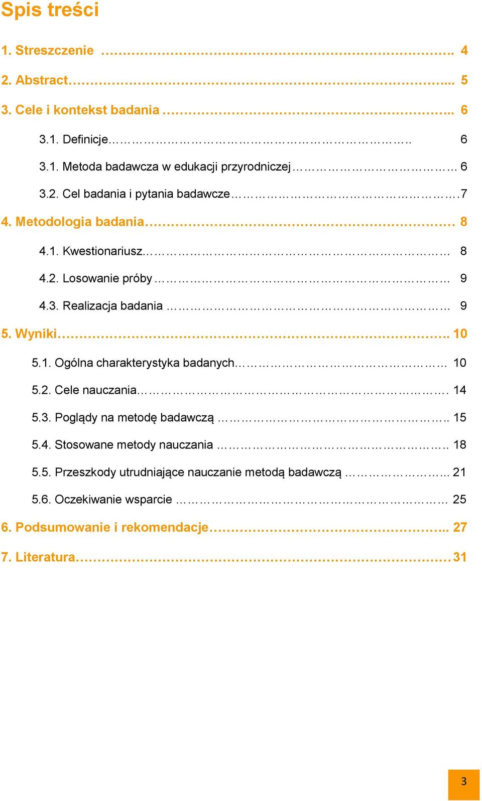 10 5.1. Ogólna charakterystyka badanych 10 5.2. Cele nauczania. 14 5.3. Poglądy na metodę badawczą.. 15 5.4. Stosowane metody nauczania.. 18 5.5. Przeszkody utrudniające nauczanie metodą badawczą.