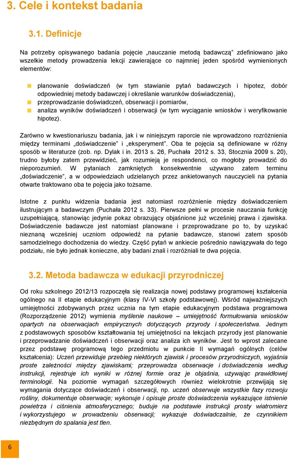 planowanie doświadczeń (w tym stawianie pytań badawczych i hipotez, dobór odpowiedniej metody badawczej i określanie warunków doświadczenia), przeprowadzanie doświadczeń, obserwacji i pomiarów,