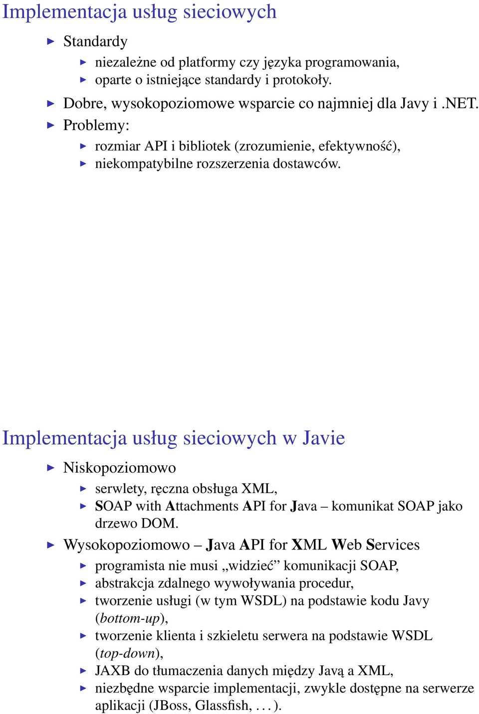 Implementacja usług sieciowych w Javie Niskopoziomowo serwlety, ręczna obsługa XML, SOAP with Attachments API for Java komunikat SOAP jako drzewo DOM.
