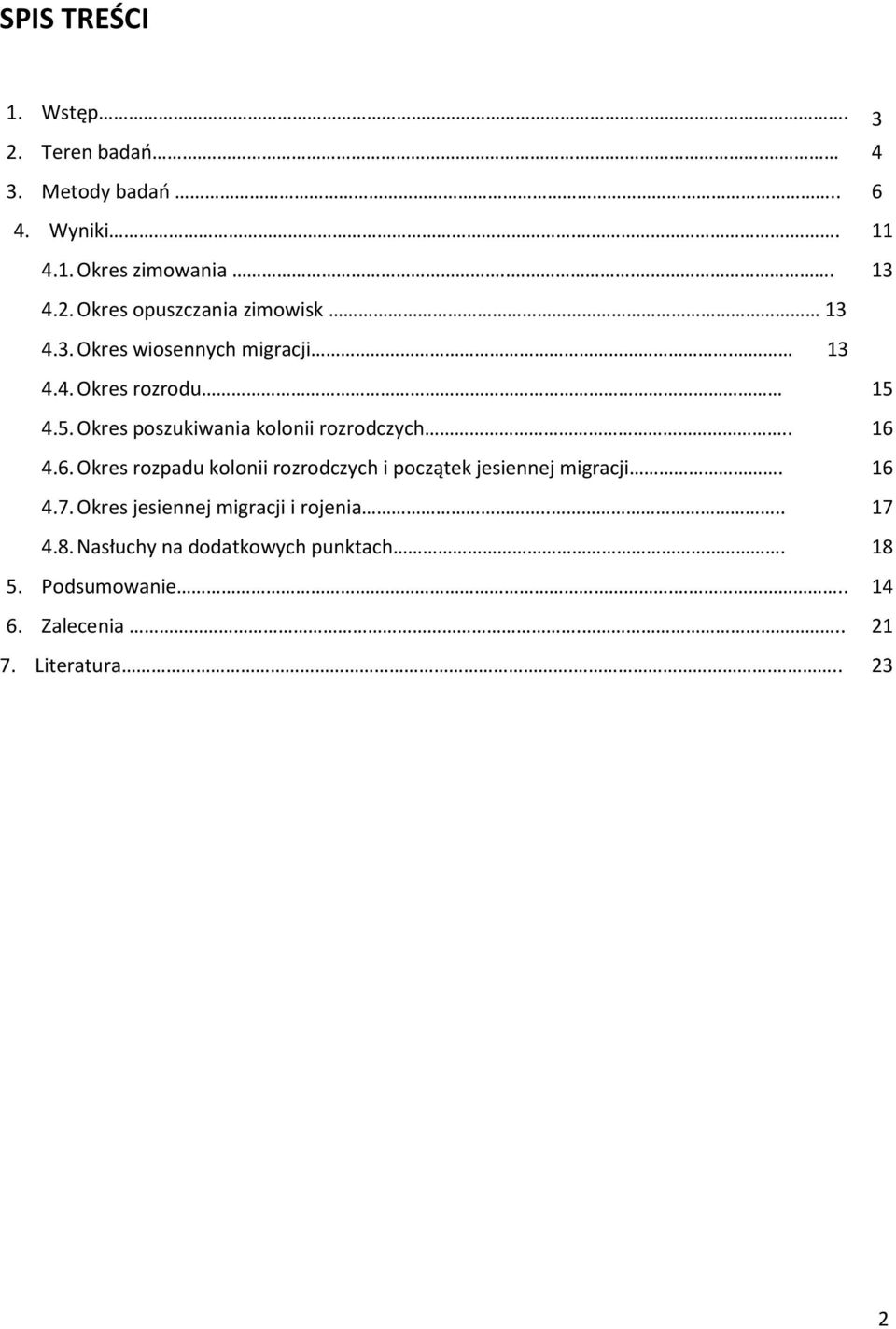 4.6. Okres rozpadu kolonii rozrodczych i początek jesiennej migracji. 16 4.7. Okres jesiennej migracji i rojenia.... 17 4.