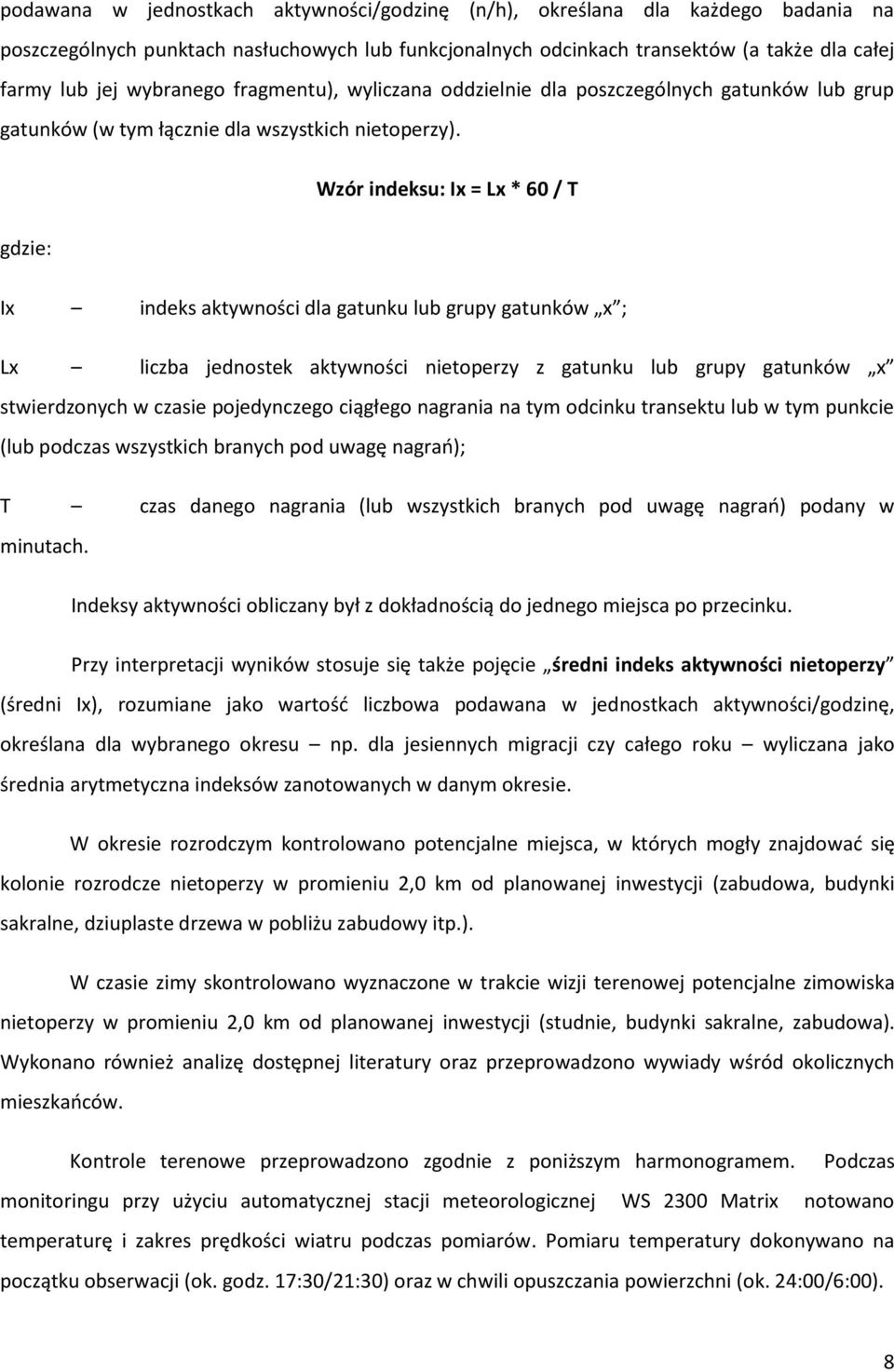 Wzór indeksu: Ix = Lx * 60 / T gdzie: Ix indeks aktywności dla gatunku lub grupy gatunków x ; Lx liczba jednostek aktywności nietoperzy z gatunku lub grupy gatunków x stwierdzonych w czasie