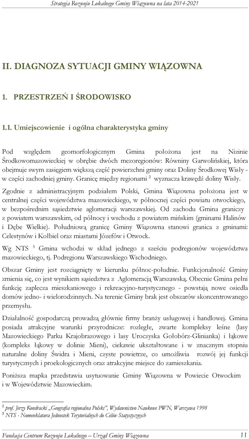 1. Umiejscowienie i ogólna charakterystyka gminy Pod względem geomorfologicznym Gmina położona jest na Nizinie Środkowomazowieckiej w obrębie dwóch mezoregionów: Równiny Garwolińskiej, która obejmuje