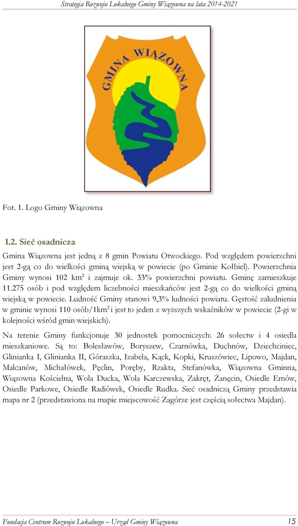 Ludność Gminy stanowi 9,3% ludności powiatu. Gęstość zaludnienia w gminie wynosi 110 osób/1km2 i jest to jeden z wyższych wskaźników w powiecie (2-gi w kolejności wśród gmin wiejskich).