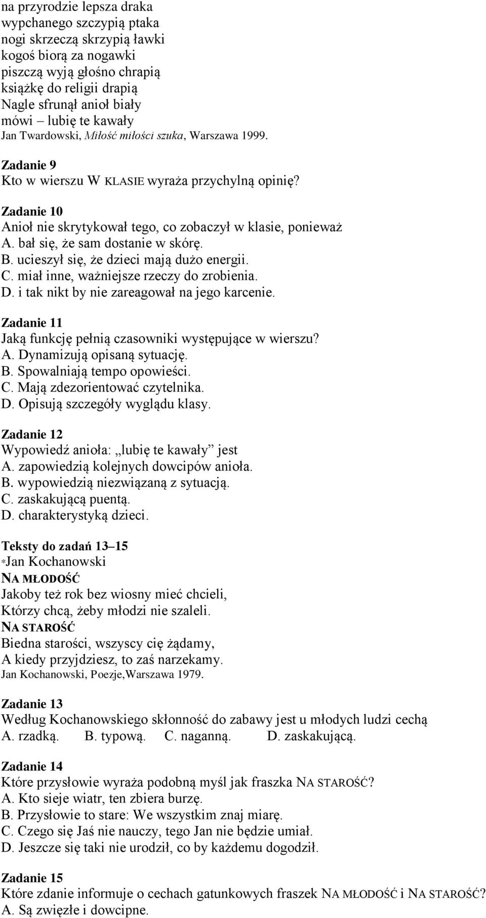 bał się, że sam dostanie w skórę. B. ucieszył się, że dzieci mają dużo energii. C. miał inne, ważniejsze rzeczy do zrobienia. D. i tak nikt by nie zareagował na jego karcenie.