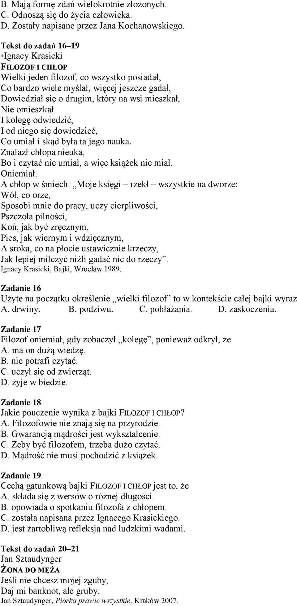 omieszkał I kolegę odwiedzić, I od niego się dowiedzieć, Co umiał i skąd była ta jego nauka. Znalazł chłopa nieuka, Bo i czytać nie umiał, a więc książek nie miał. Oniemiał.