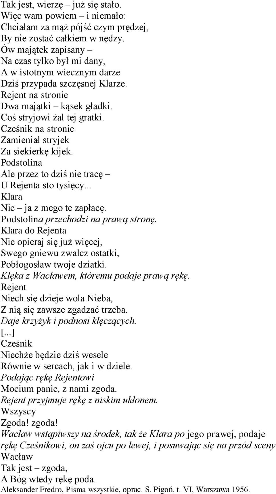 Cześnik na stronie Zamieniał stryjek Za siekierkę kijek. Podstolina Ale przez to dziś nie tracę U Rejenta sto tysięcy... Klara Nie ja z mego te zapłacę. Podstolina przechodzi na prawą stronę.