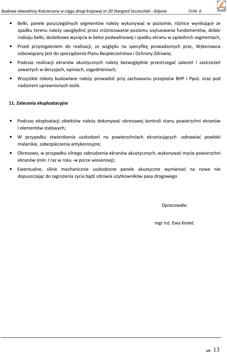 sporządzenia Planu Bezpieczeństwa i Ochrony Zdrowia; Podczas realizacji ekranów akustycznych należy bezwzględnie przestrzegać zaleceń i zastrzeżeń zawartych w decyzjach, opiniach, uzgodnieniach;