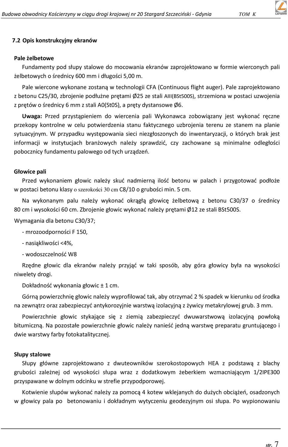 Pale zaprojektowano z betonu C25/30, zbrojenie podłużne prętami Ø25 ze stali AIII(BSt500S), strzemiona w postaci uzwojenia z prętów o średnicy 6 mm z stali A0(St0S), a pręty dystansowe Ø6.