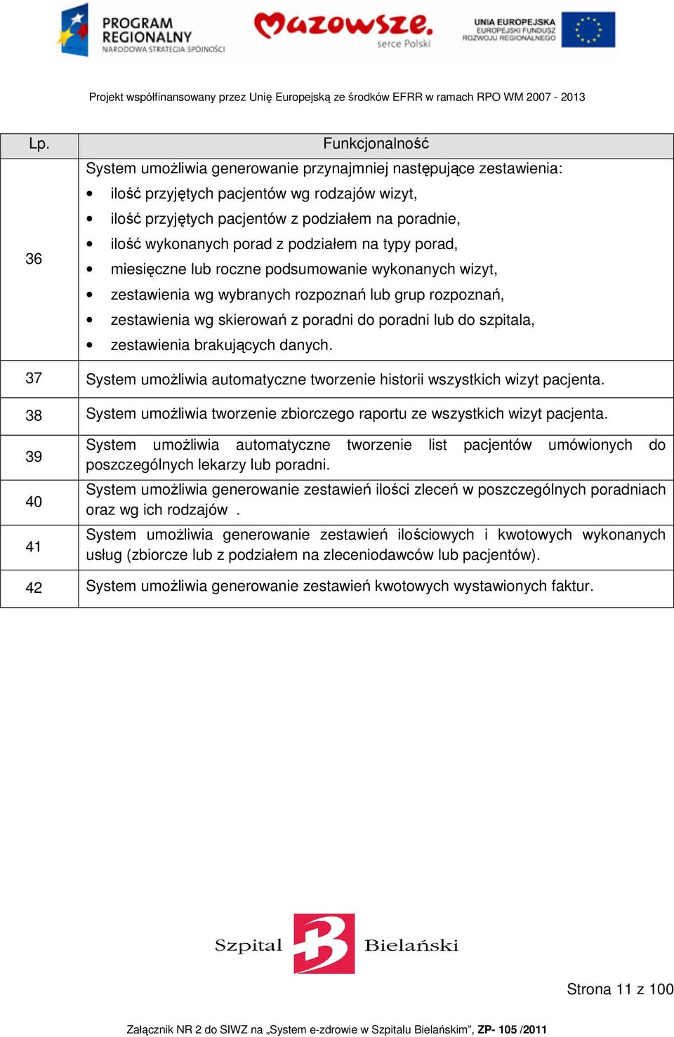 zestawienia brakujących danych. 37 System umożliwia automatyczne tworzenie historii wszystkich wizyt pacjenta. 38 System umożliwia tworzenie zbiorczego raportu ze wszystkich wizyt pacjenta.