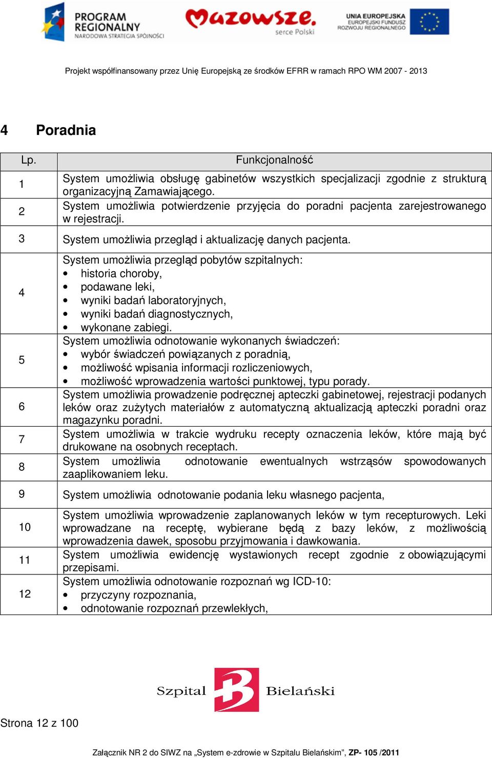 4 5 6 7 8 System umożliwia przegląd pobytów szpitalnych: historia choroby, podawane leki, wyniki badań laboratoryjnych, wyniki badań diagnostycznych, wykonane zabiegi.