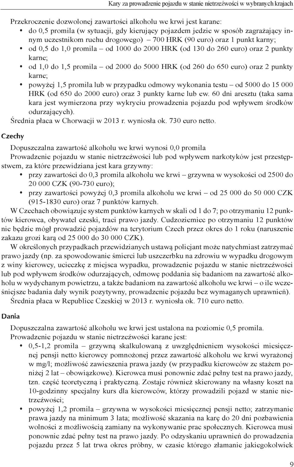 od 2000 do 5000 HRK (od 260 do 650 euro) oraz 2 punkty karne; ypowyżej 1,5 promila lub w przypadku odmowy wykonania testu od 5000 do 15 000 HRK (od 650 do 2000 euro) oraz 3 punkty karne lub ew.