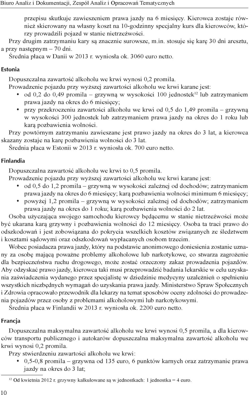 in. stosuje się karę 30 dni aresztu, a przy następnym 70 dni. Średnia płaca w Danii w 2013 r. wyniosła ok. 3060 euro netto. Estonia Dopuszczalna zawartość alkoholu we krwi wynosi 0,2 promila.