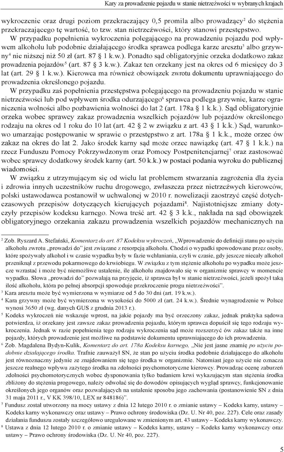 W przypadku popełnienia wykroczenia polegającego na prowadzeniu pojazdu pod wpływem alkoholu lub podobnie działającego środka sprawca podlega karze aresztu 3 albo grzywny 4 nie niższej niż 50 zł (art.