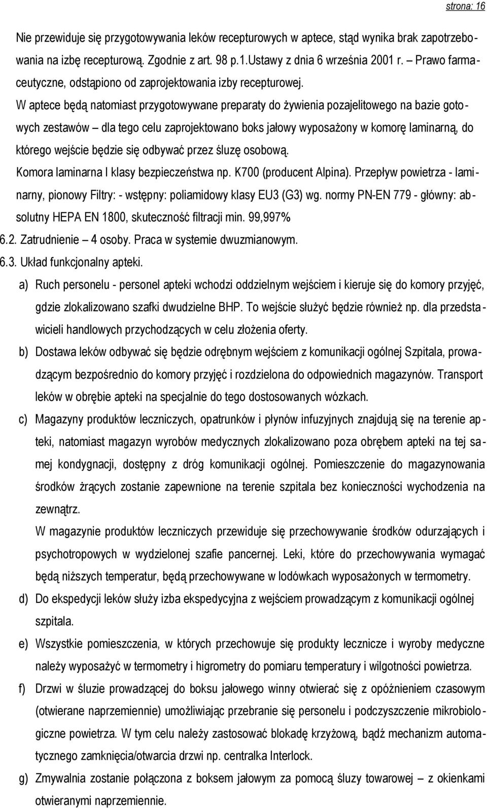 W aptece będą natomiast przygotowywane preparaty do żywienia pozajelitowego na bazie gotowych zestawów dla tego celu zaprojektowano boks jałowy wyposażony w komorę laminarną, do którego wejście