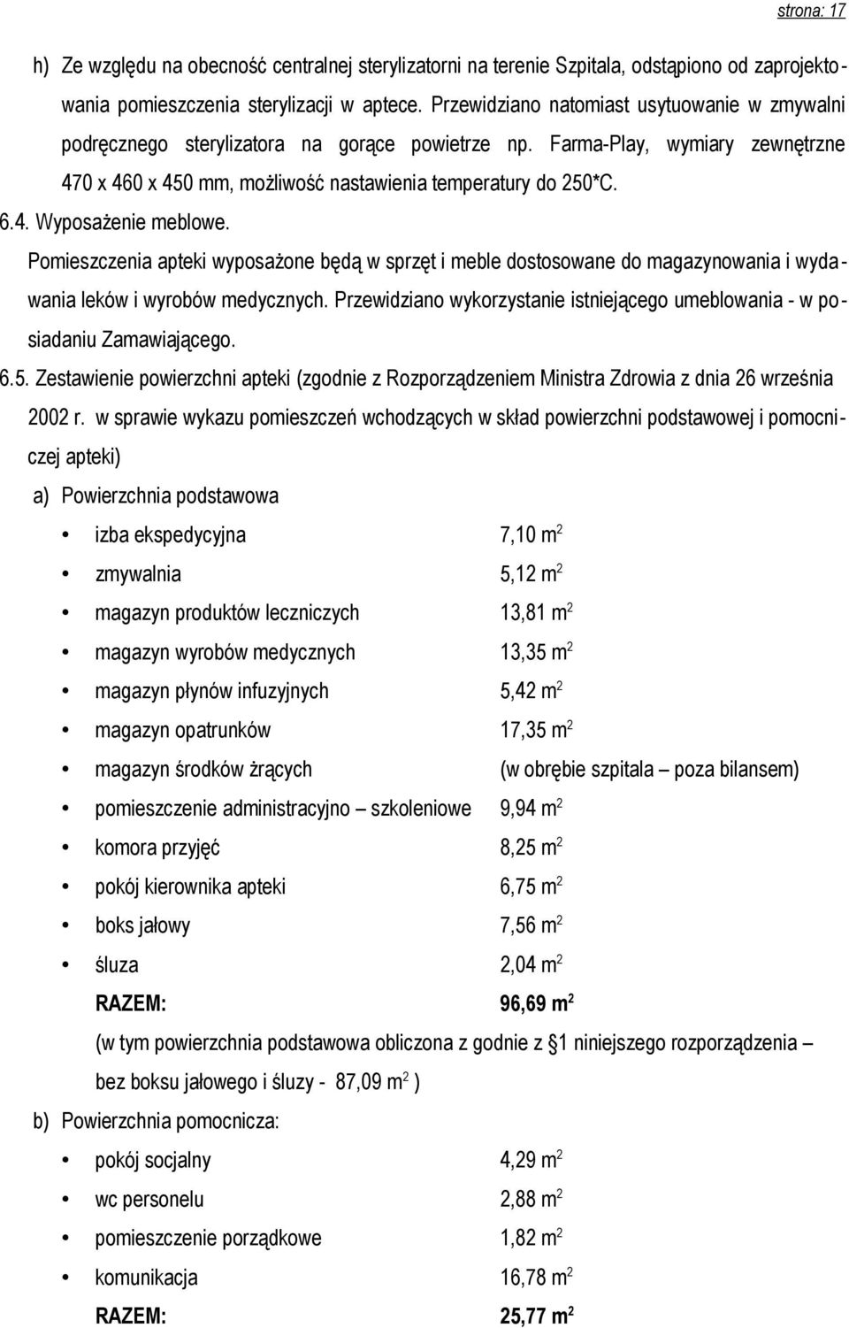 Pomieszczenia apteki wyposażone będą w sprzęt i meble dostosowane do magazynowania i wydawania leków i wyrobów medycznych.