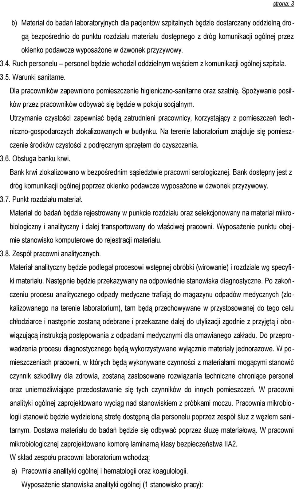 Dla pracowników zapewniono pomieszczenie higieniczno-sanitarne oraz szatnię. Spożywanie posiłków przez pracowników odbywać się będzie w pokoju socjalnym.