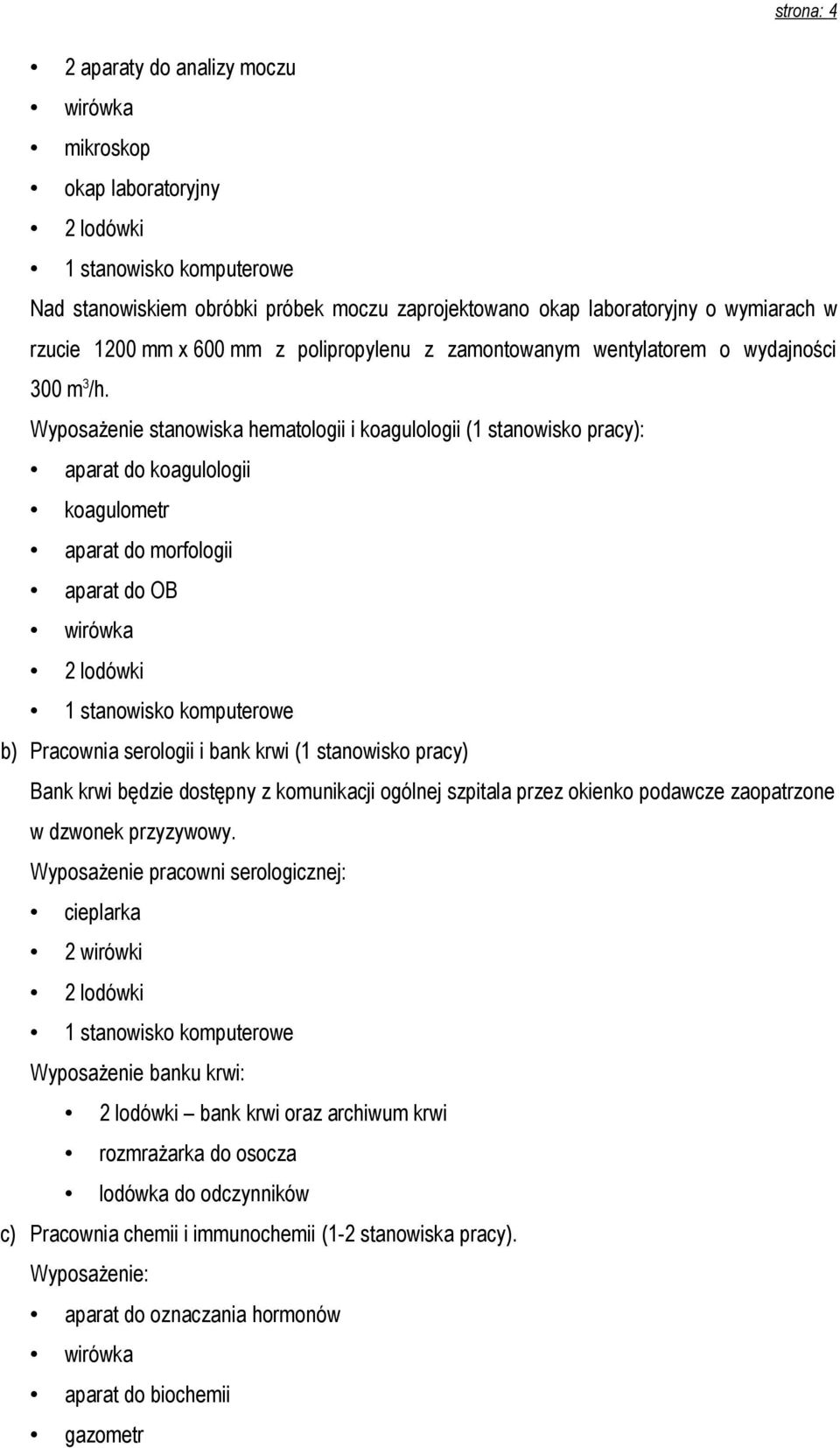 Wyposażenie stanowiska hematologii i koagulologii (1 stanowisko pracy): aparat do koagulologii koagulometr aparat do morfologii aparat do OB wirówka 2 lodówki 1 stanowisko komputerowe b) Pracownia