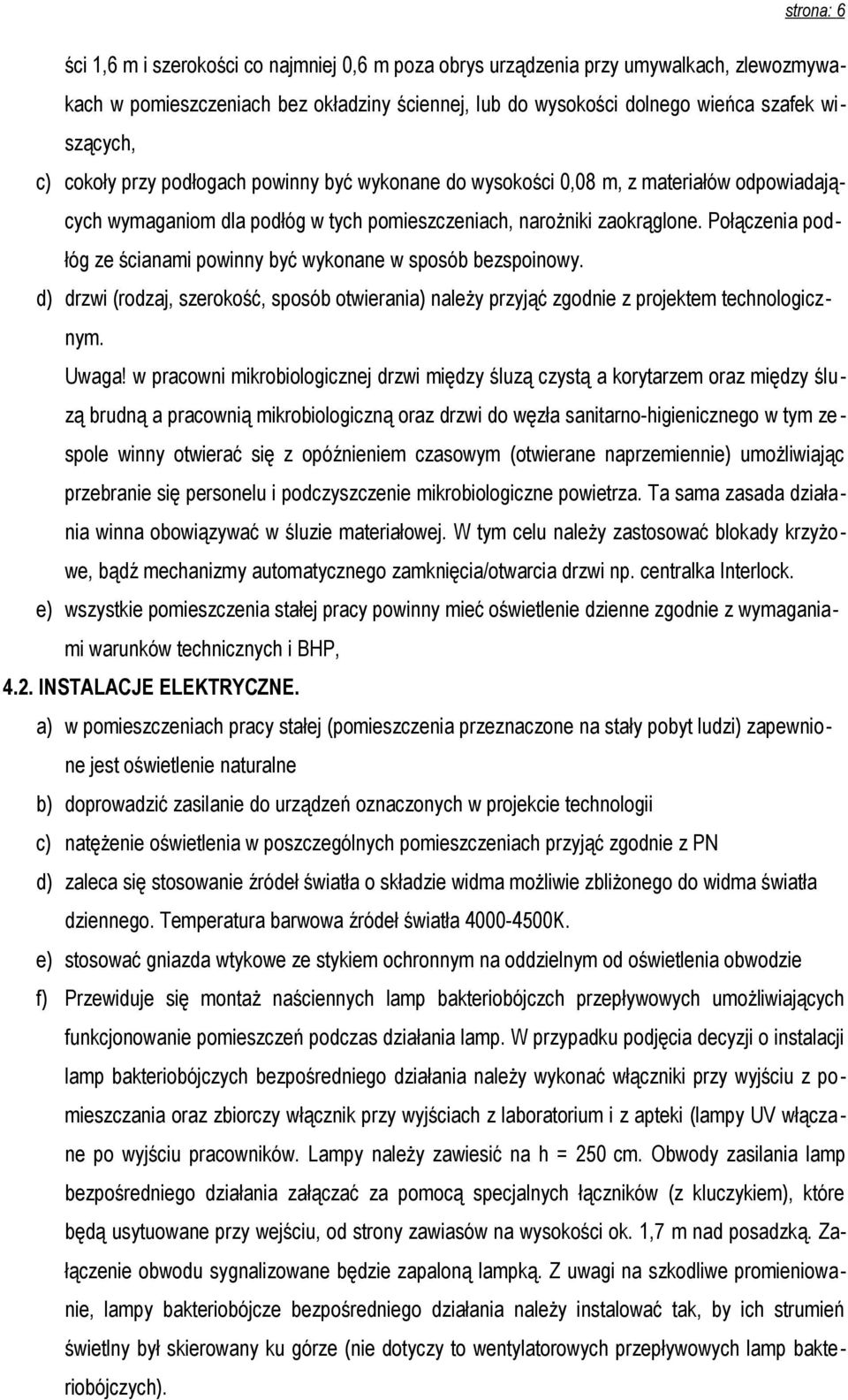 Połączenia podłóg ze ścianami powinny być wykonane w sposób bezspoinowy. d) drzwi (rodzaj, szerokość, sposób otwierania) należy przyjąć zgodnie z projektem technologicznym. Uwaga!