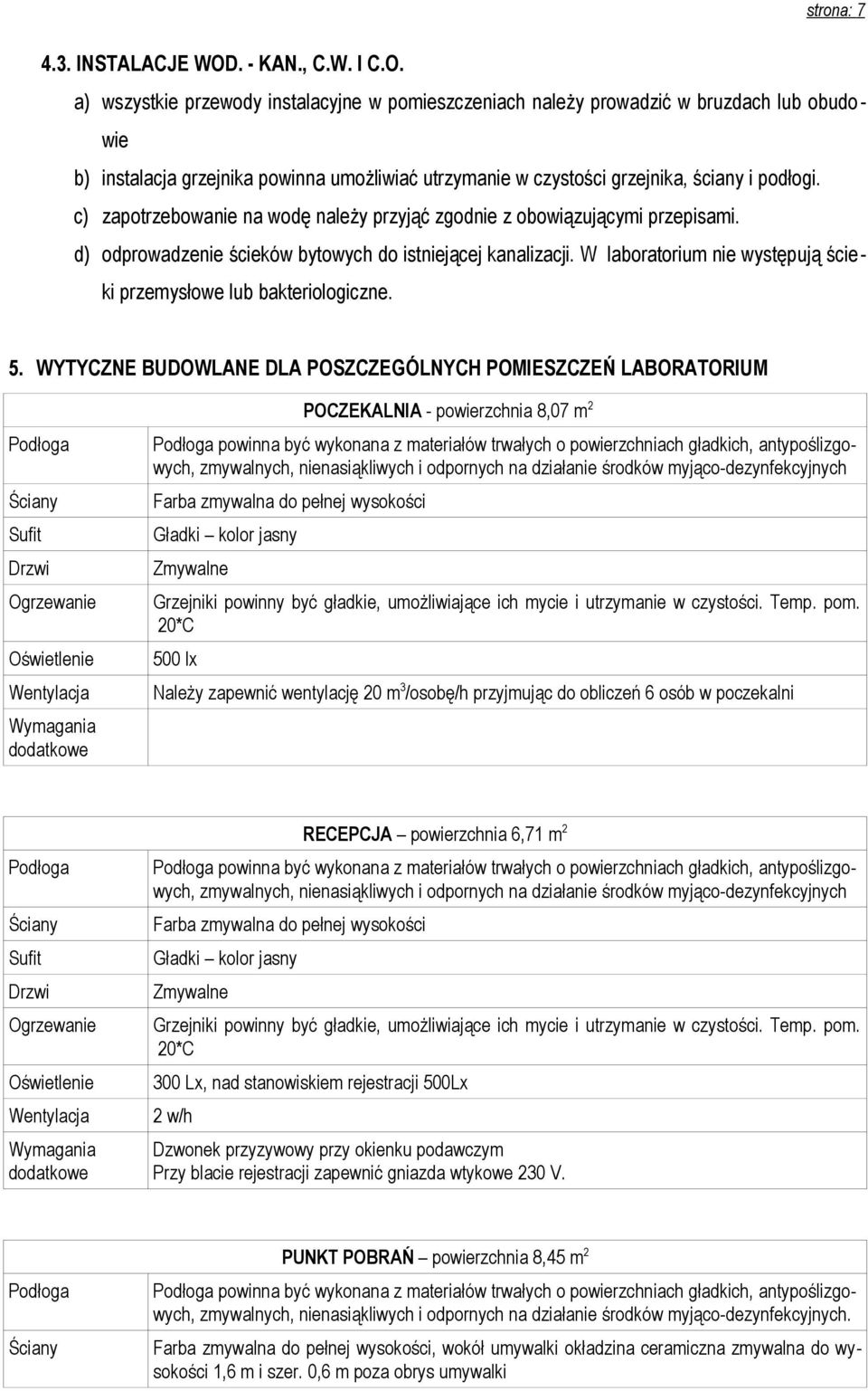 a) wszystkie prze instalacyjne w pomieszczeniach należy prowadzić w bruzdach lub obudowie b) instalacja grzejnika powinna umożliwiać utrzymanie w czystości grzejnika, ściany i podłogi.