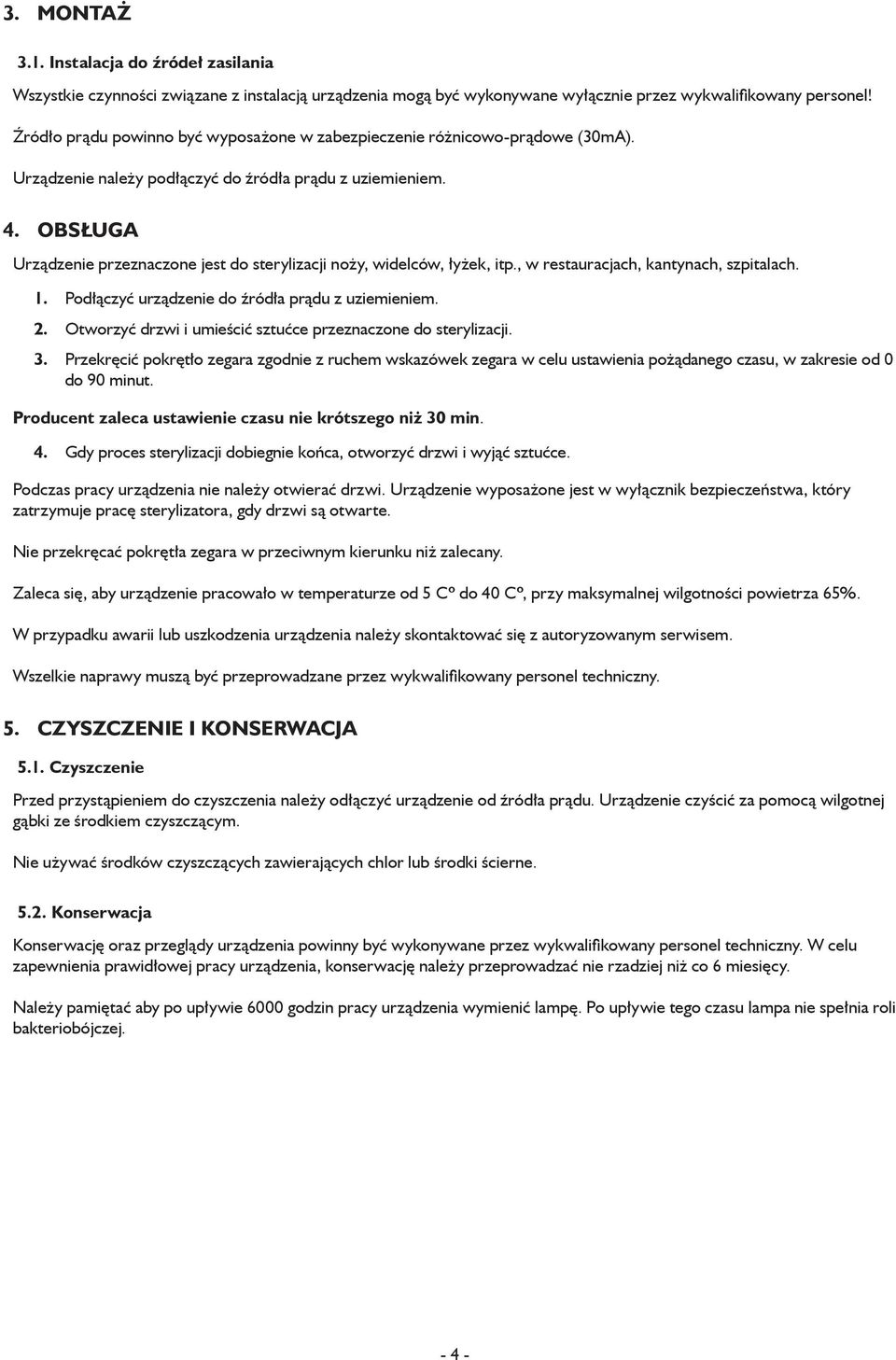 Obsługa Urządzenie przeznaczone jest do sterylizacji noży, widelców, łyżek, itp., w restauracjach, kantynach, szpitalach. 1. 2. 3. Podłączyć urządzenie do źródła prądu z uziemieniem.