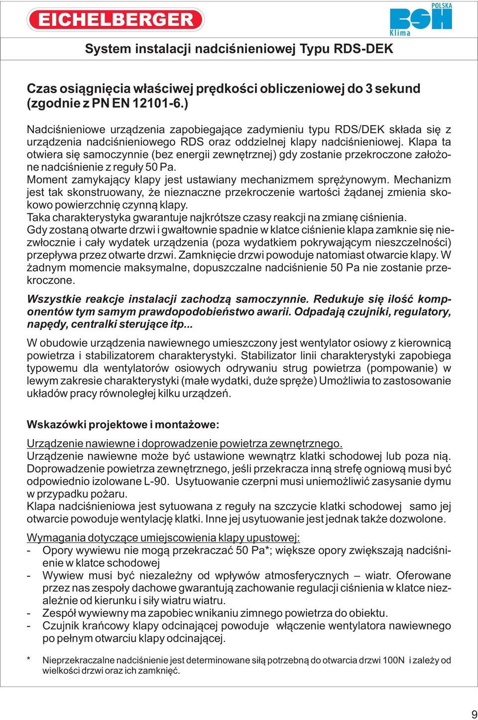 Klapa ta otwiera się samoczynnie (bez energii zewnętrznej) gdy zostanie przekroczone założone nadciśnienie z reguły 50 Pa. Moment zamykający klapy jest ustawiany mechanizmem sprężynowym.