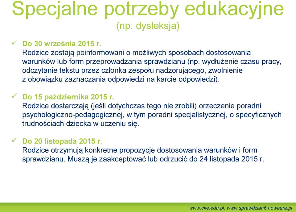 wydłużenie czasu pracy, odczytanie tekstu przez członka zespołu nadzorującego, zwolnienie z obowiązku zaznaczania odpowiedzi na karcie odpowiedzi). Do 15 października 2015 r.