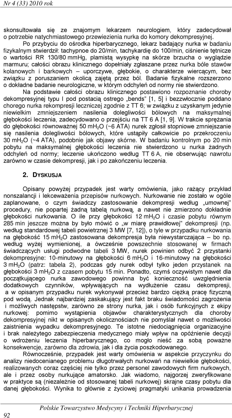 wysypkę na skórze brzucha o wyglądzie marmuru; całości obrazu klinicznego dopełniały zgłaszane przez nurka bóle stawów kolanowych i barkowych uporczywe, głębokie, o charakterze wiercącym, bez związku