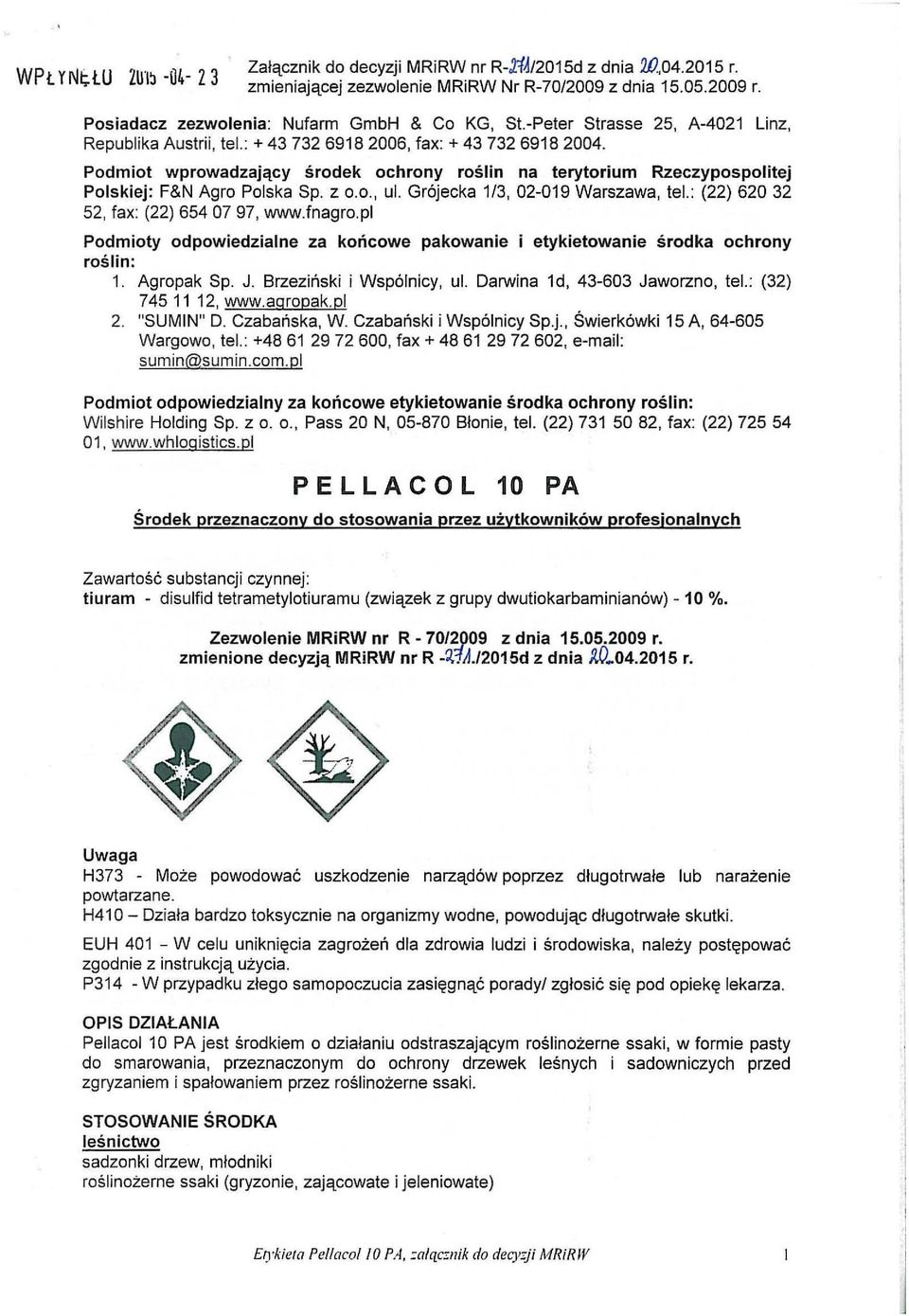 : (22) 620 32 52, fax: (22) 654 07 97, www.fnagro.pl Podmioty odpowiedzialne za końcowe pakowanie i etykietowanie środka ochrony roślin : 1. Agropak Sp. J. Brzeziński i Wspólnicy, ul.
