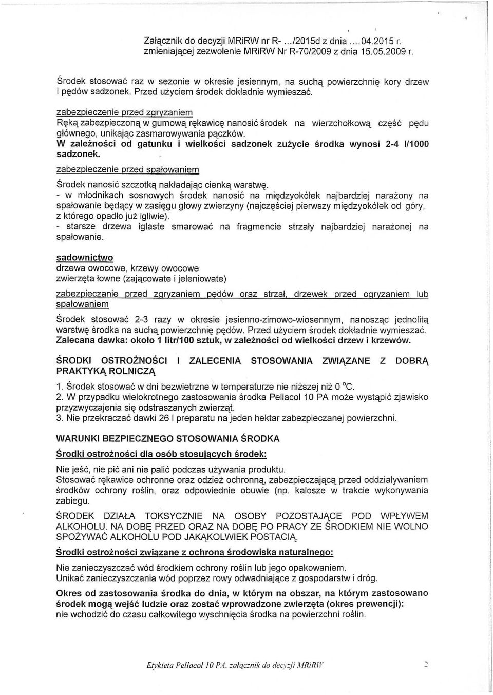 W zależności od gatunku i wielkości sadzonek zużycie środka wynosi 2-4 1/1000 sadzonek. zabezpieczenie przed spałowaniem Środek nanosić szczotką nakładając cienką warstwę.