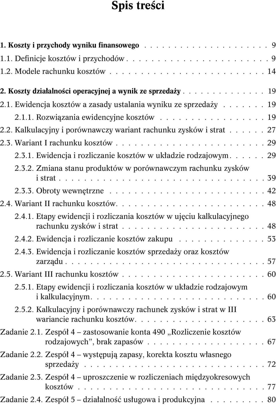 ..... 27 2.3. Wariant I rachunku kosztów........................ 29 2.3.1. Ewidencja i rozliczanie kosztów w układzie rodzajowym...... 29 2.3.2. Zmiana stanu produktów w porównawczym rachunku zysków i strat.