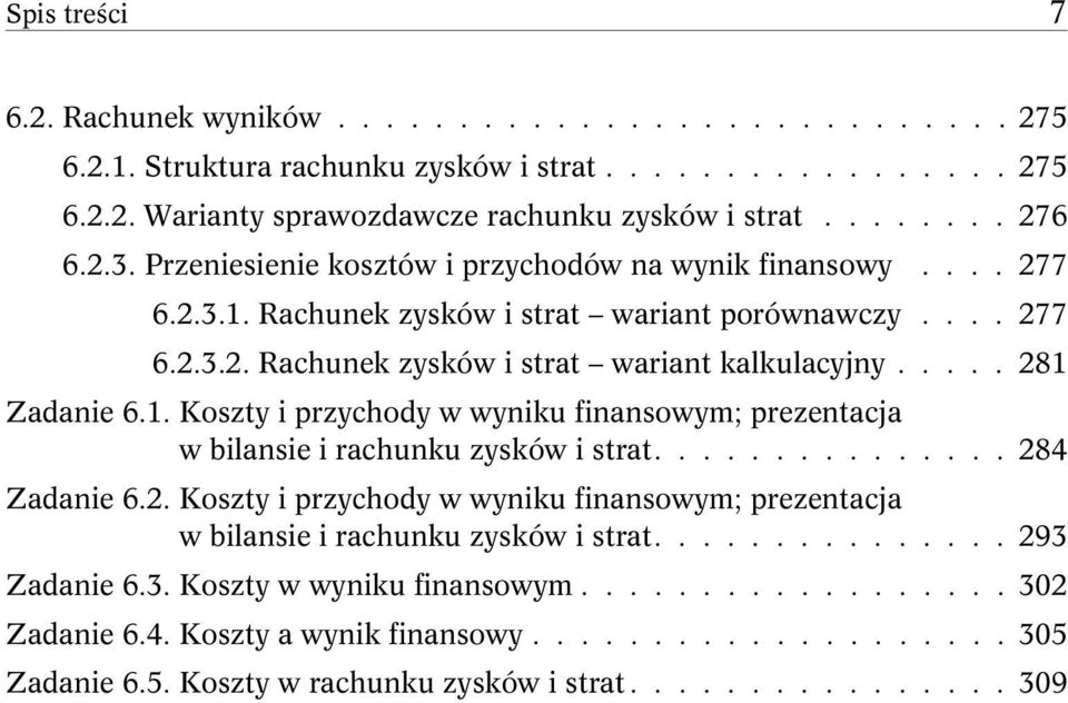 .............. 284 Zadanie 6.2. Koszty i przychody w wyniku finansowym; prezentacja w bilansie i rachunku zysków i strat............... 293 Zadanie 6.3. Koszty w wyniku finansowym.................. 302 Zadanie 6.