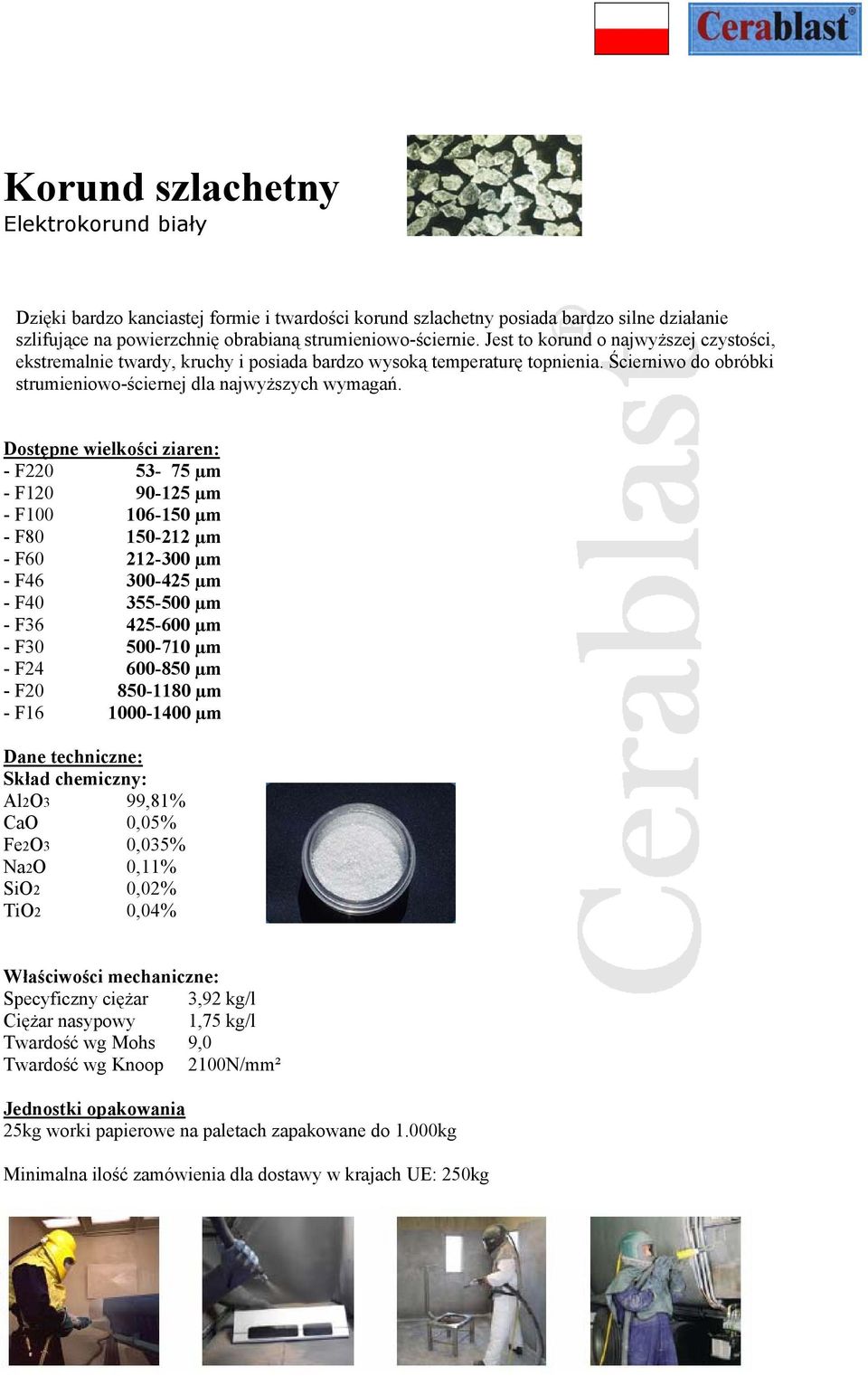 Dostępne wielkości ziaren: - F220 53-75 µm - F120 90-125 µm - F100 106-150 µm - F80 150-212 µm - F60 212-300 µm - F46 300-425 µm - F40 355-500 µm - F36 425-600 µm - F30 500-710 µm - F24 600-850 µm -